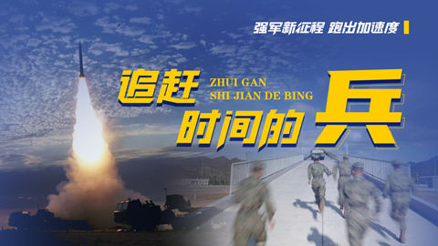 強(qiáng)軍新征程 跑出加速度丨追趕時間的兵